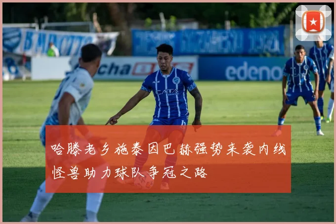 哈滕老乡施泰因巴赫强势来袭内线怪兽助力球队争冠之路