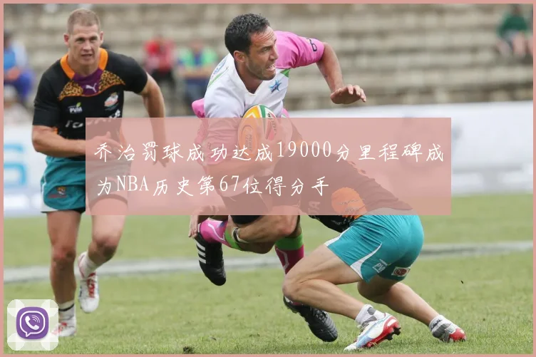 乔治罚球成功达成19000分里程碑成为NBA历史第67位得分手